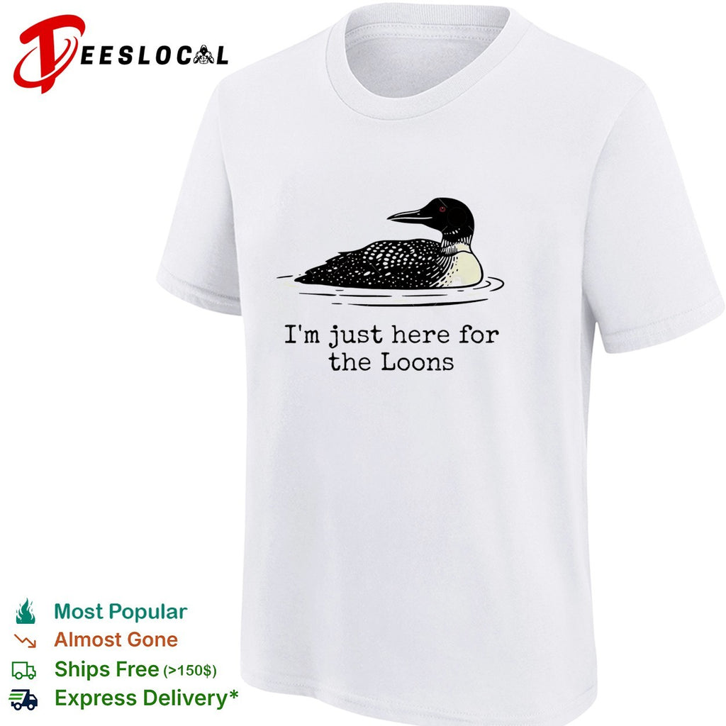 I’m just here for the loons shirt