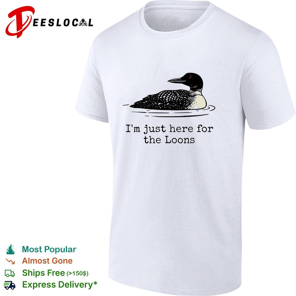 I’m just here for the loons shirt