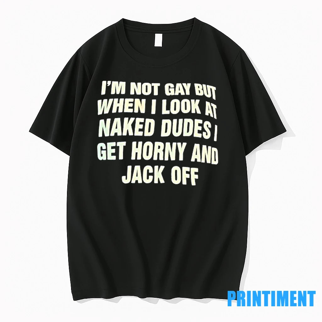 Im Not Gay But When I Look At Naked Dudes I Get Horny And Jack T-Shirts, Hoodie, Sweatshirt | InkRitualCo.com