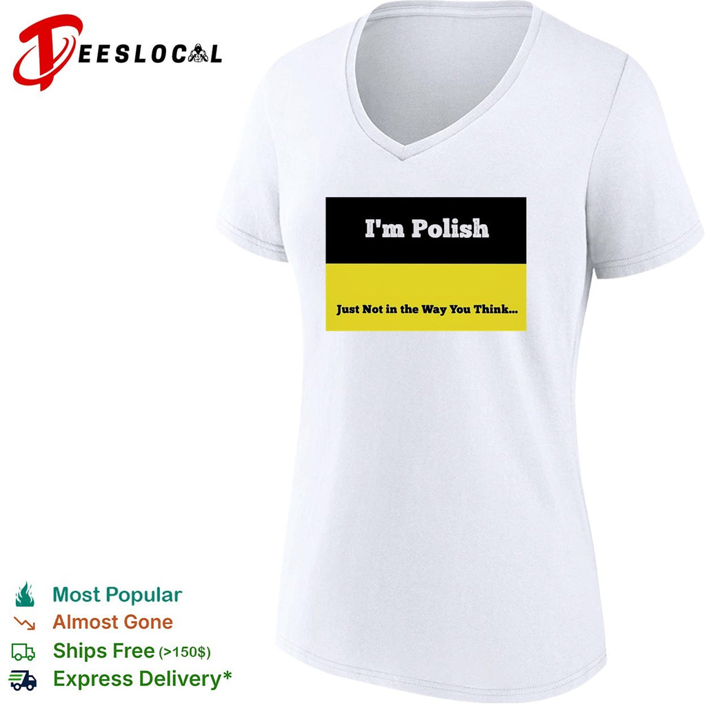 I’m polish just not in the way you think shirt