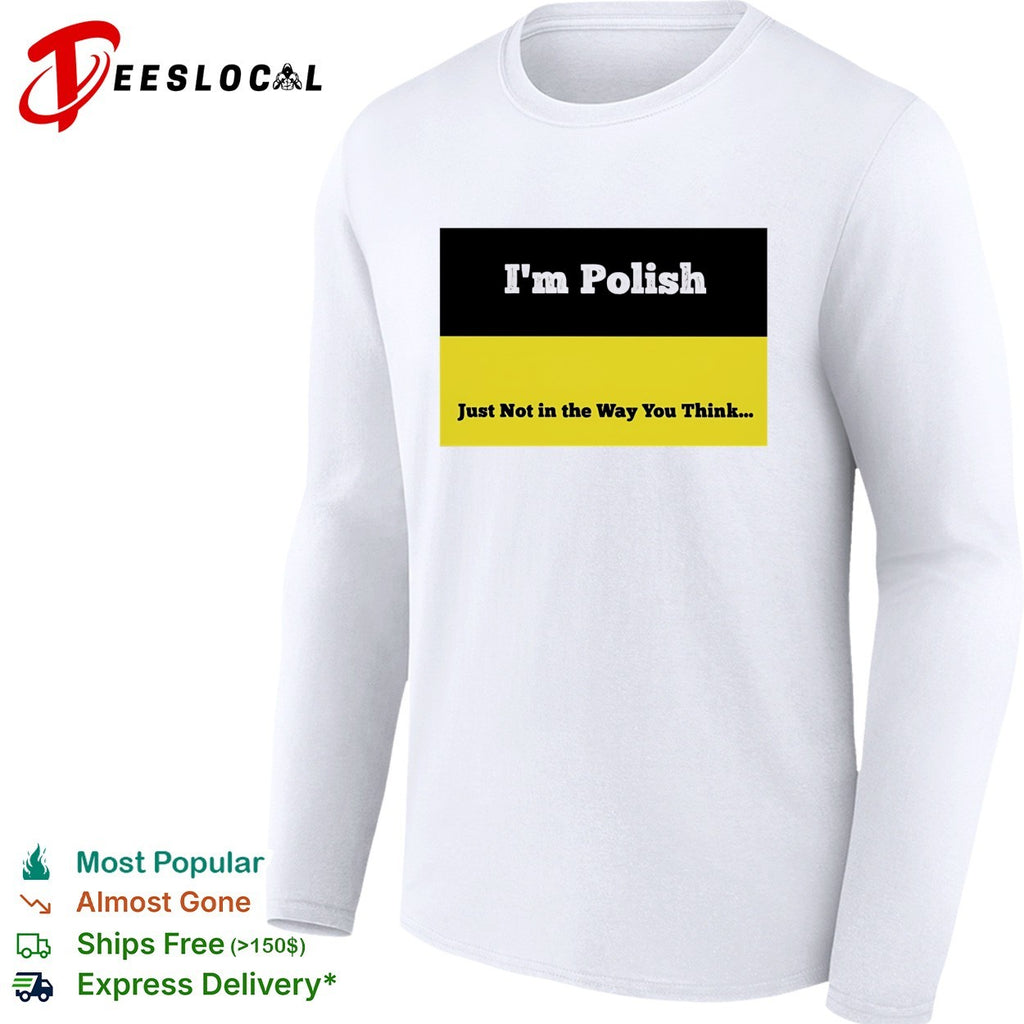 I’m polish just not in the way you think shirt