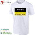 I’m polish just not in the way you think shirt