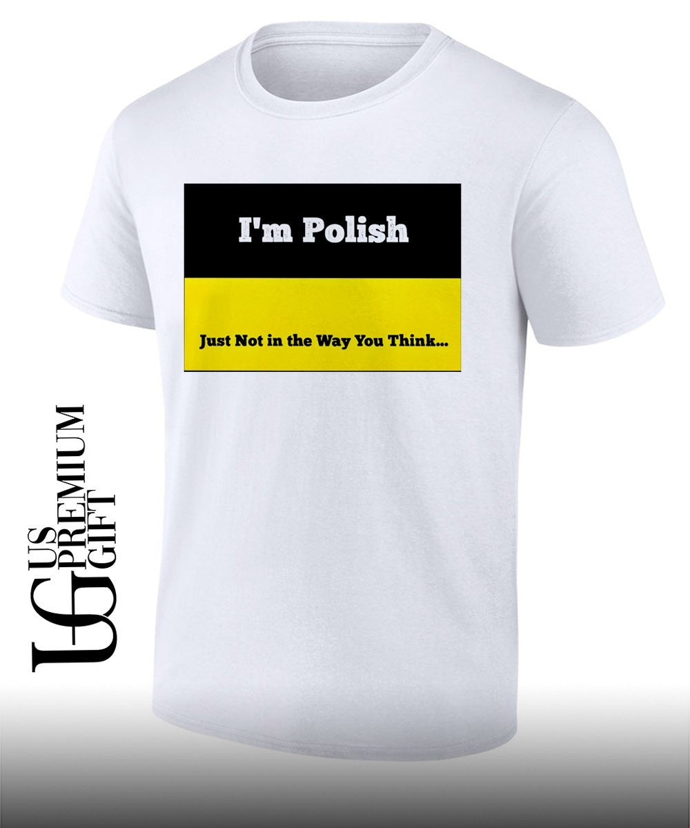 I’m polish just not in the way you think shirt