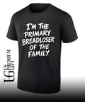I’m the Primary Breadloser of The Family T-shirt