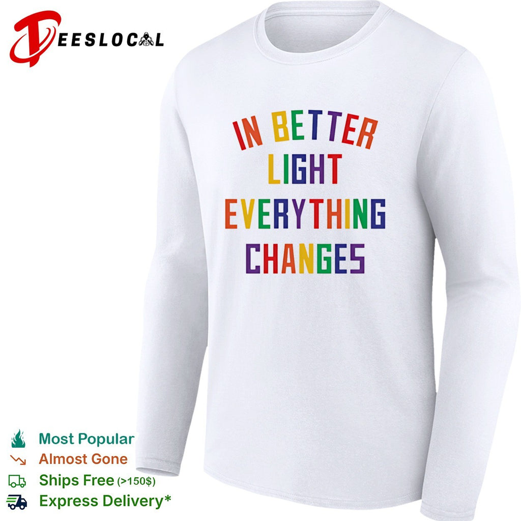 In better light everything changes shirt
