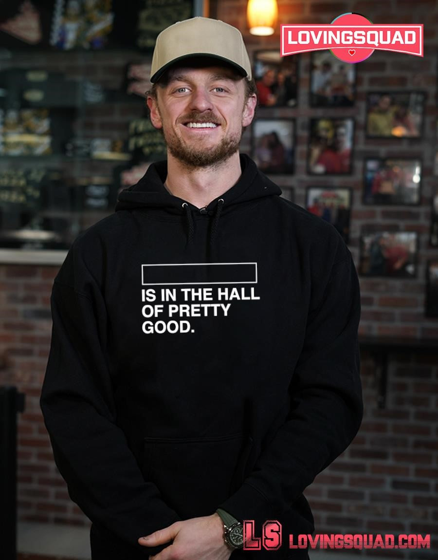 Is In The Hall Of Pretty Good T-shirt