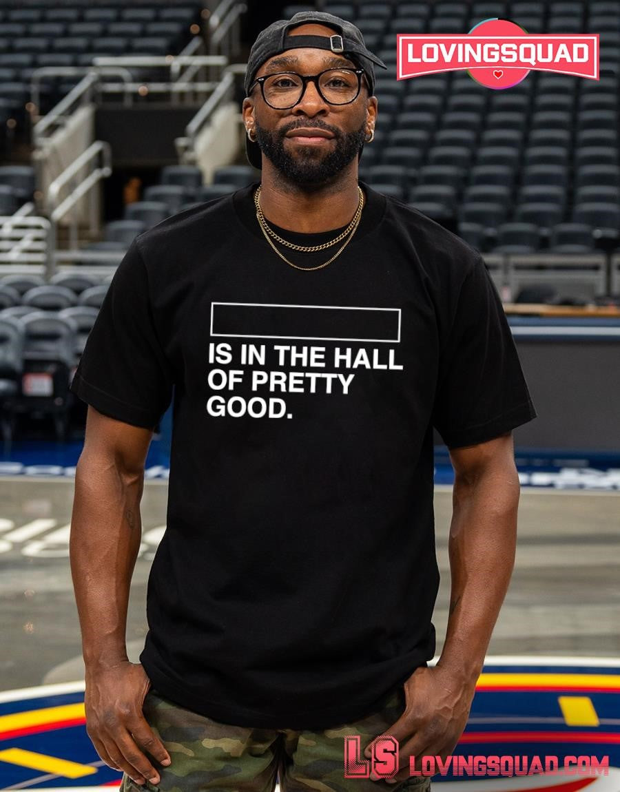 Is In The Hall Of Pretty Good T-shirt