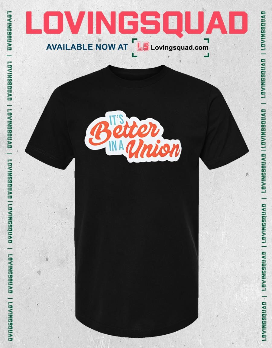 It’s Better in a Union workers rights T-shirt
