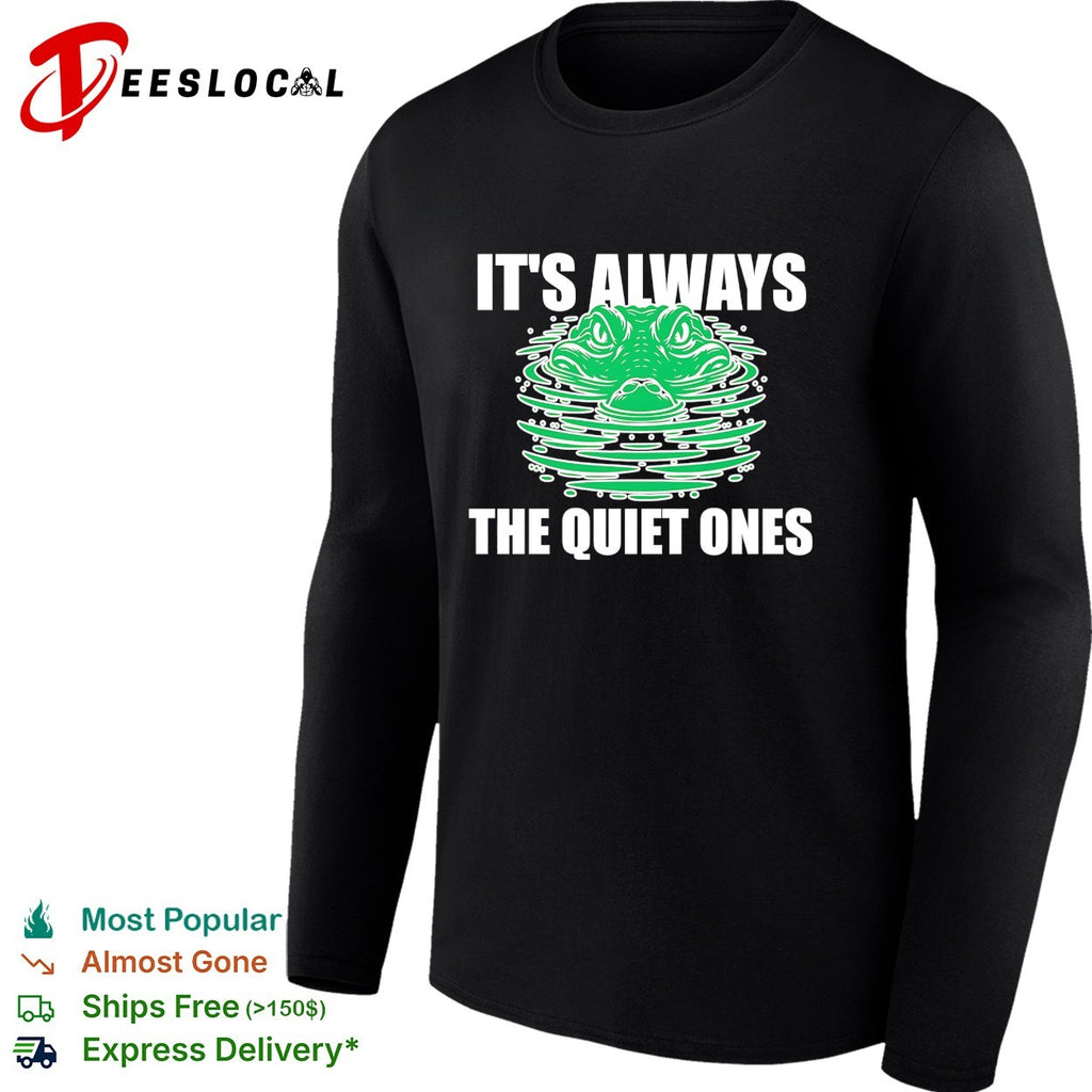 It’s always the quiet ones alligator shirt
