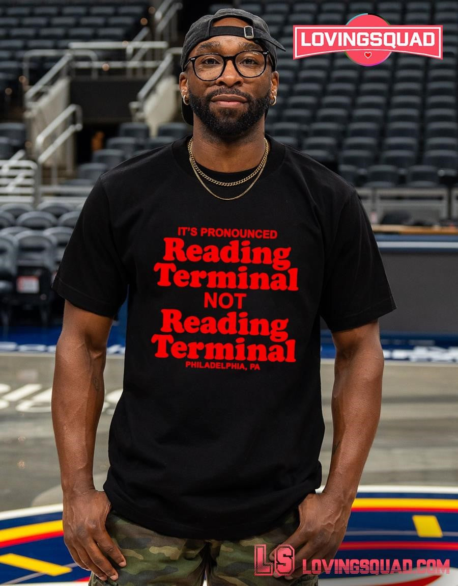 It’s pronounced readin terminal no reading terminal Philadelphia Pa T-shirt