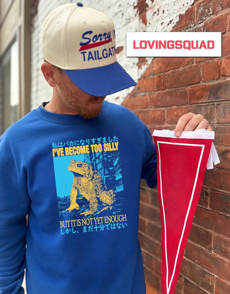 I’ve Become Too Silly but It Is Not Yet Enough Toad shirt