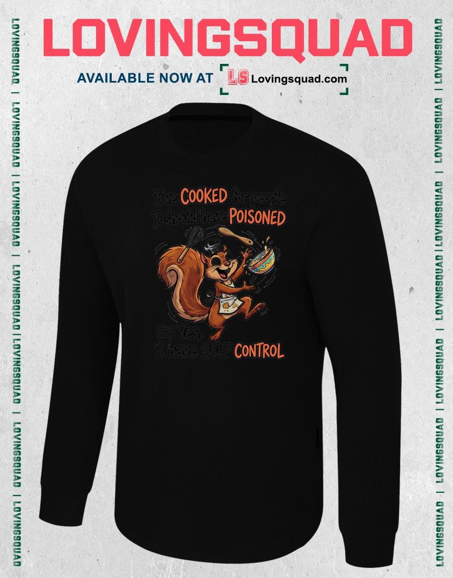 I’ve Cooked for People I Should Have Poisoned So Yes I Have Self Control Squirrel shirt