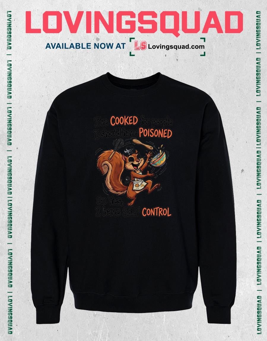 I’ve Cooked for People I Should Have Poisoned So Yes I Have Self Control Squirrel shirt