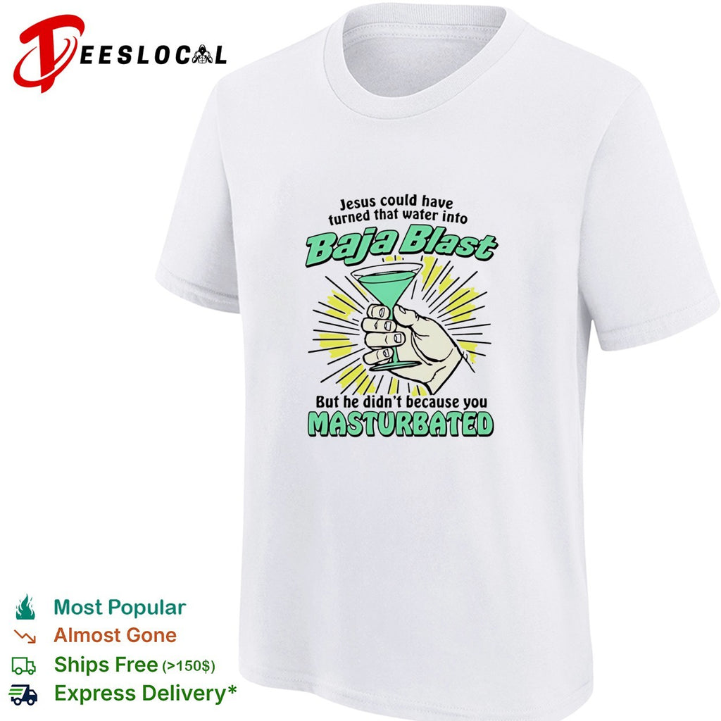 Jesus could have turned that water into Baja Blast he didn’t you masturbated shirt