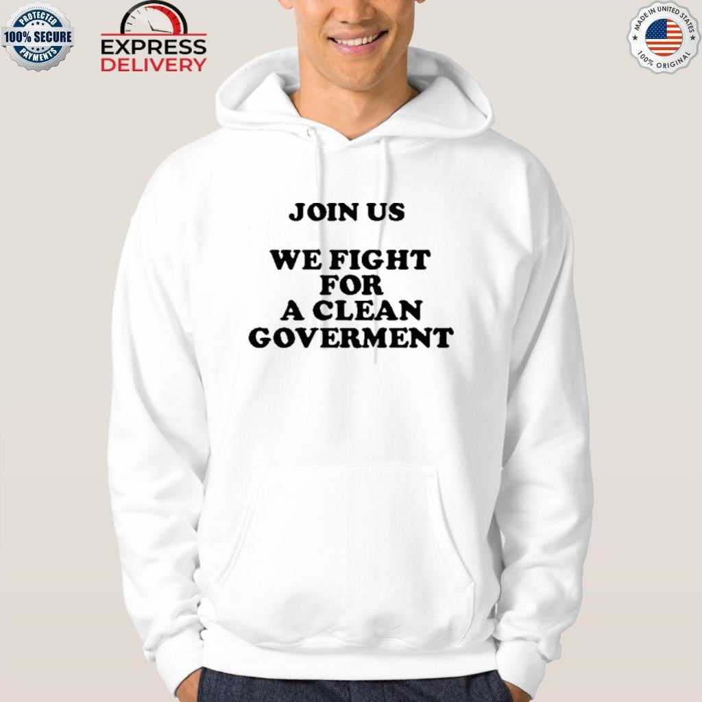 Join Us We Fight For A Clean Government Shirt