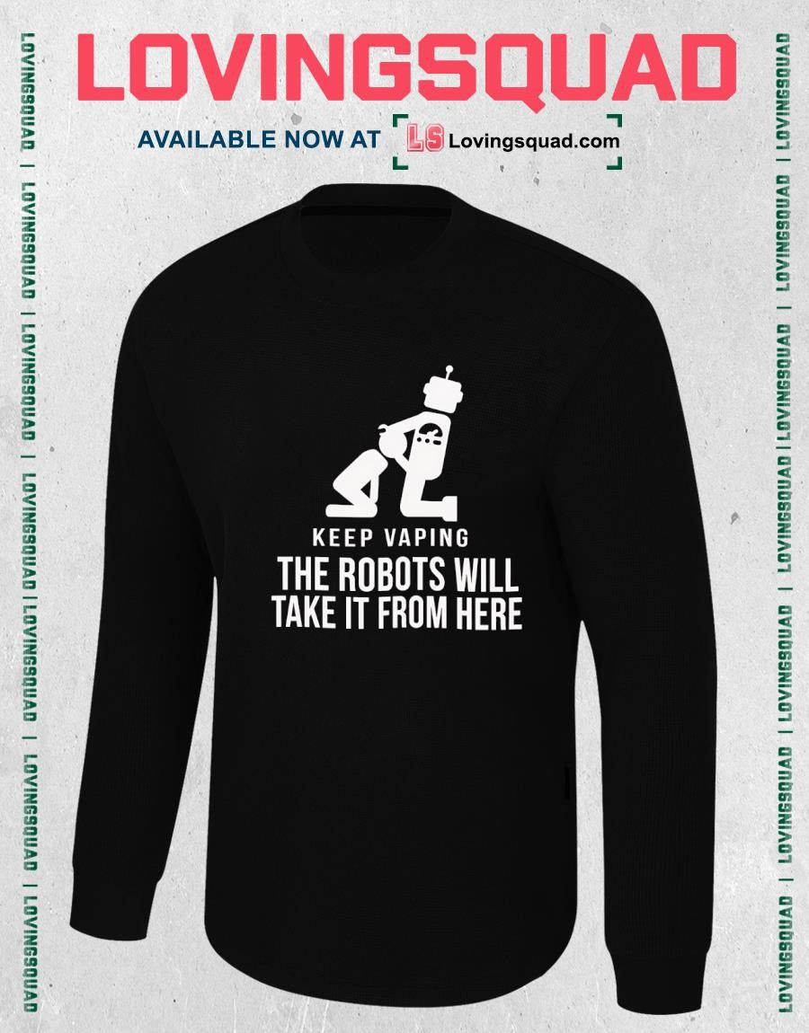 Kepp vaping the robots will take it from here T-shirt