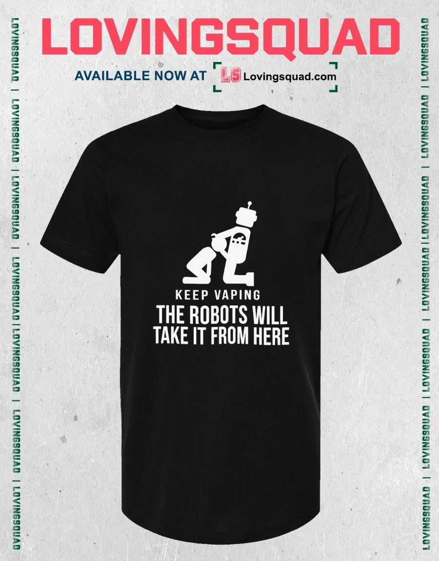 Kepp vaping the robots will take it from here T-shirt