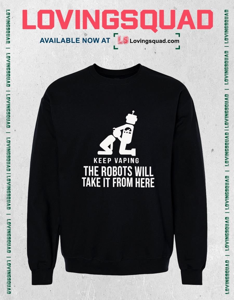 Kepp vaping the robots will take it from here T-shirt