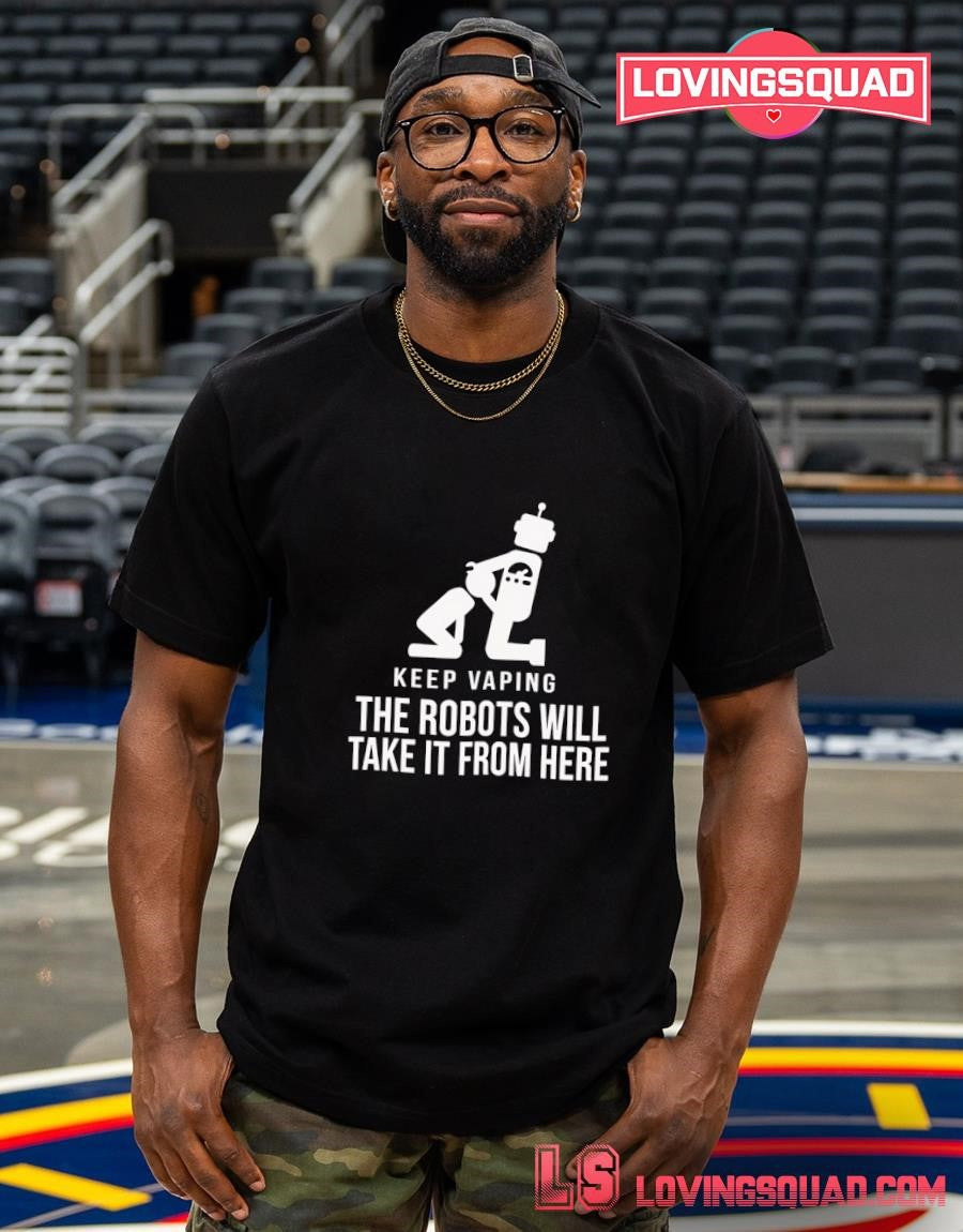 Kepp vaping the robots will take it from here T-shirt