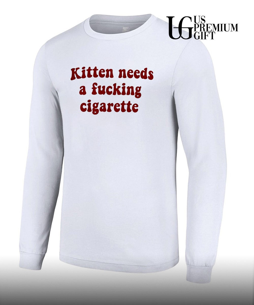 Kitten needs a fucking cigarette shirt