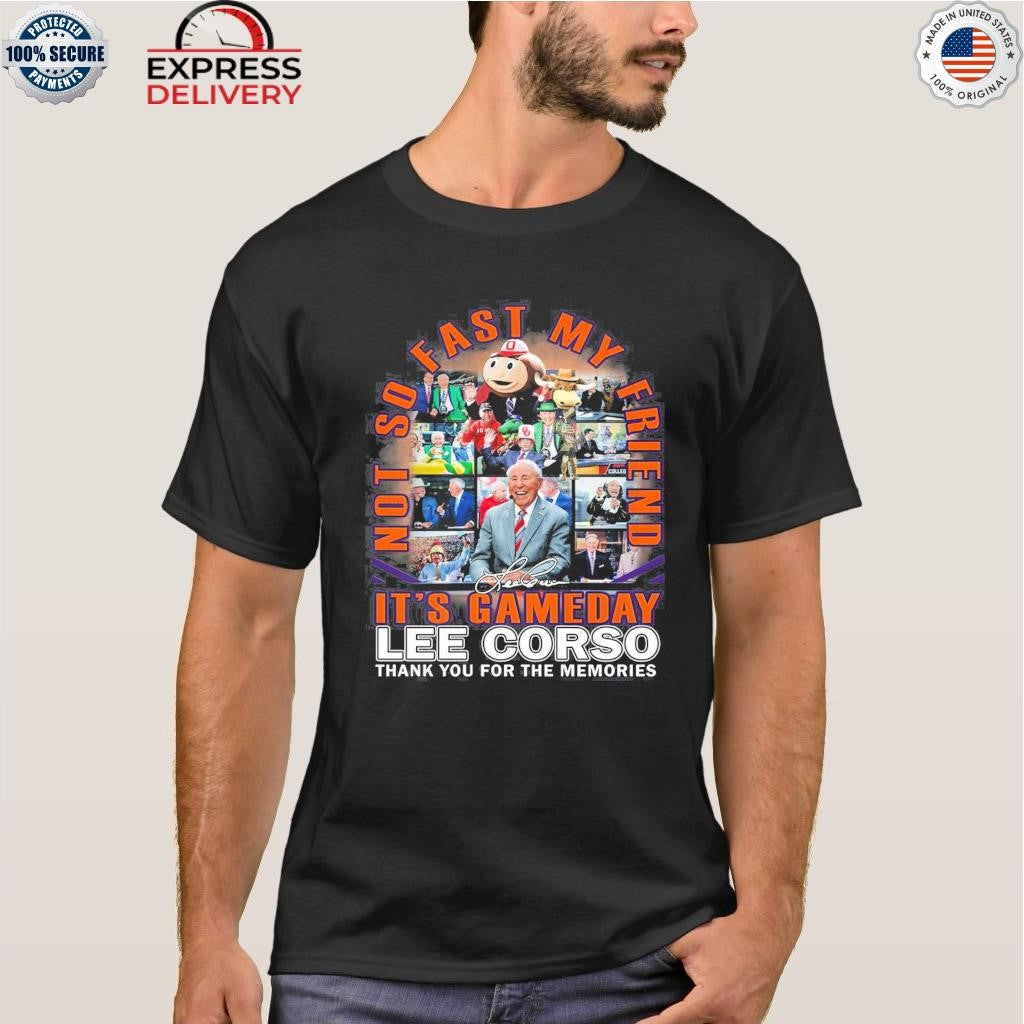 Lee Corso It’s Gameday Not So Fast My Friend Thank You For The Memories Shirt