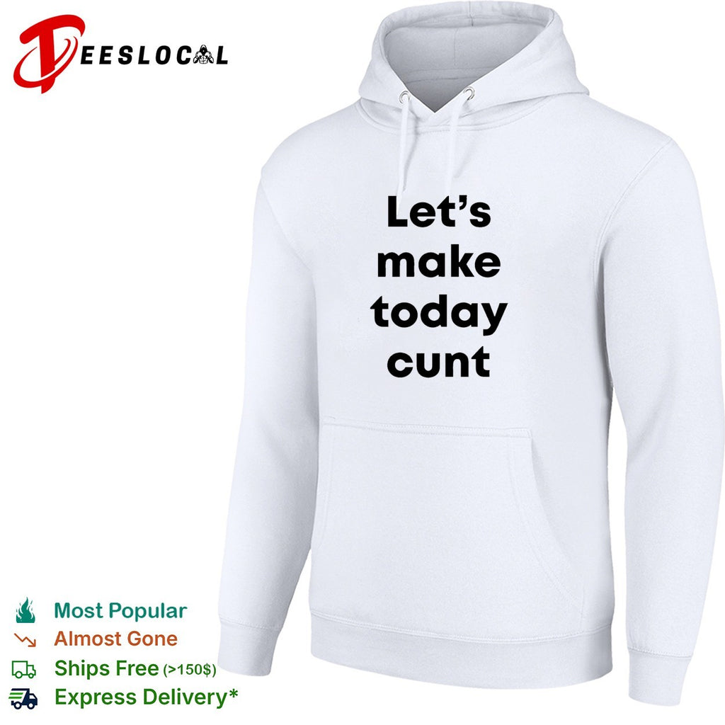 Let’s make today cunt basic shirt