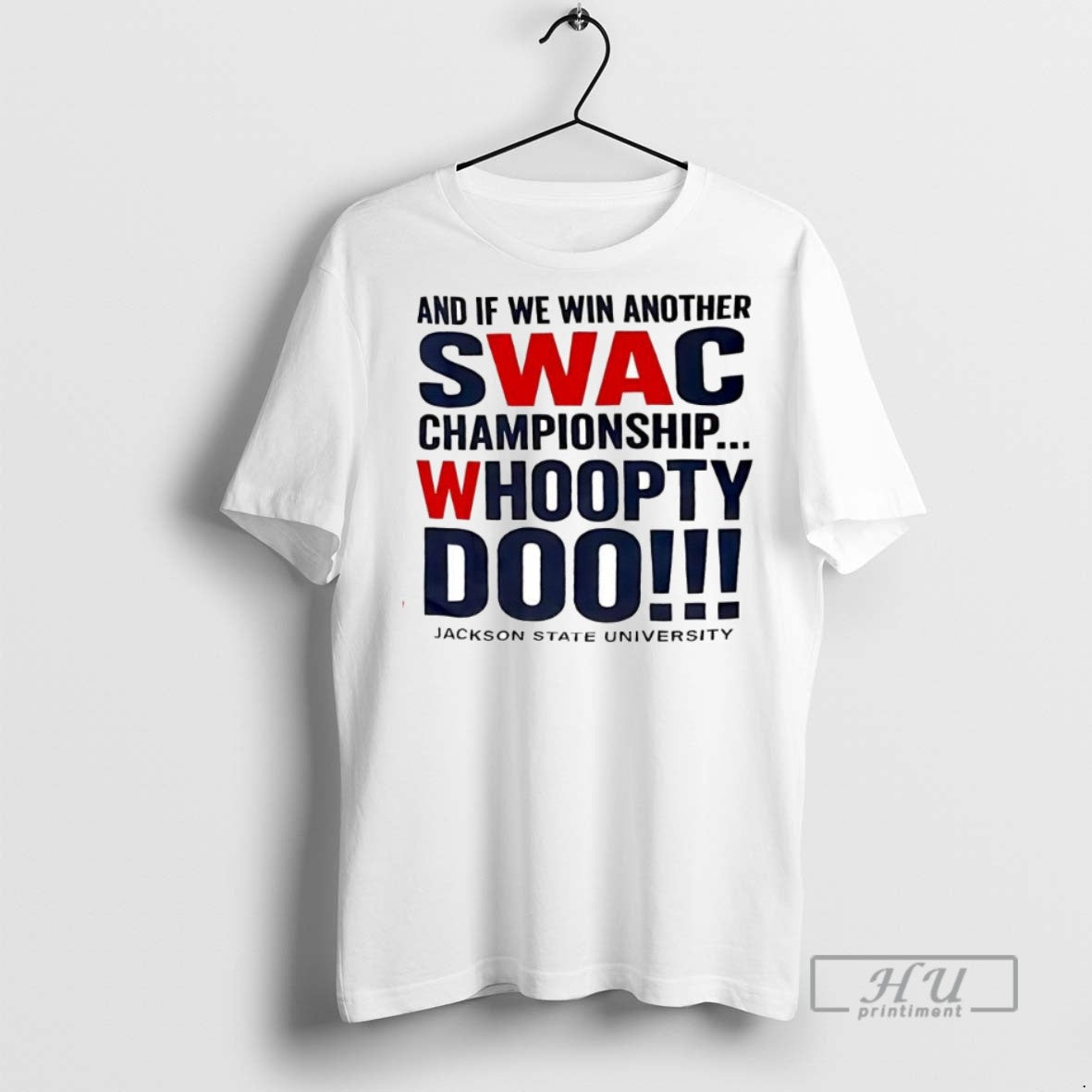 Limited Edition And If We Win Another Swac Championship Whoopty Doo Jackson State University Graphic T-Shirts, Hoodie,...