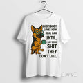 Limited Edition German Shepherd Everybody Loves How Real I Am Until I Say Some Shit T-Shirts, Hoodie, Sweatshirt
