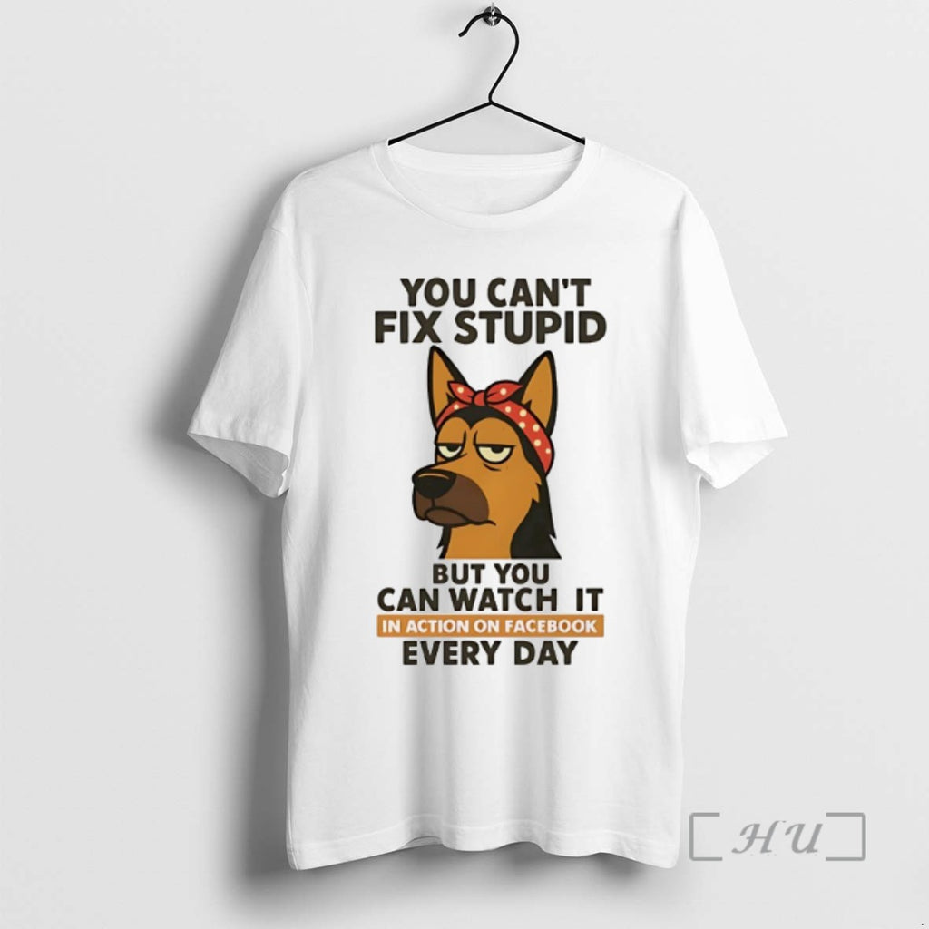 Limited Edition German Shepherd You Cant Fix Stupid But You Can Watch It In Action T-Shirts, Hoodie, Sweatshirt
