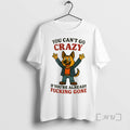 Limited Edition German Shepherd You Cant Go Crazy If Youre Already Fucking Gone T-Shirts, Hoodie, Sweatshirt