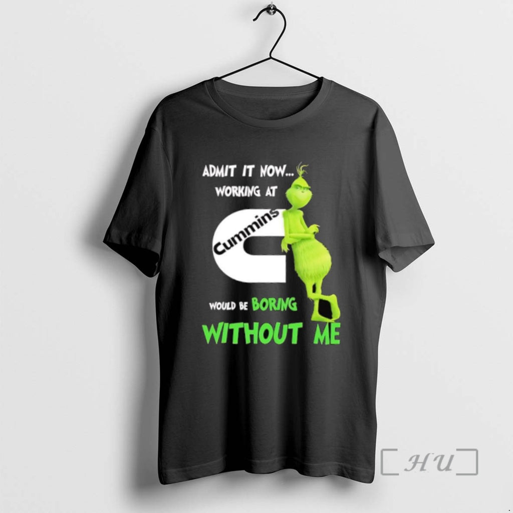 Limited Edition Grinch Admit It Now Working At Cummins Would Be Boring Without Me T-Shirts, Hoodie, Sweatshirt