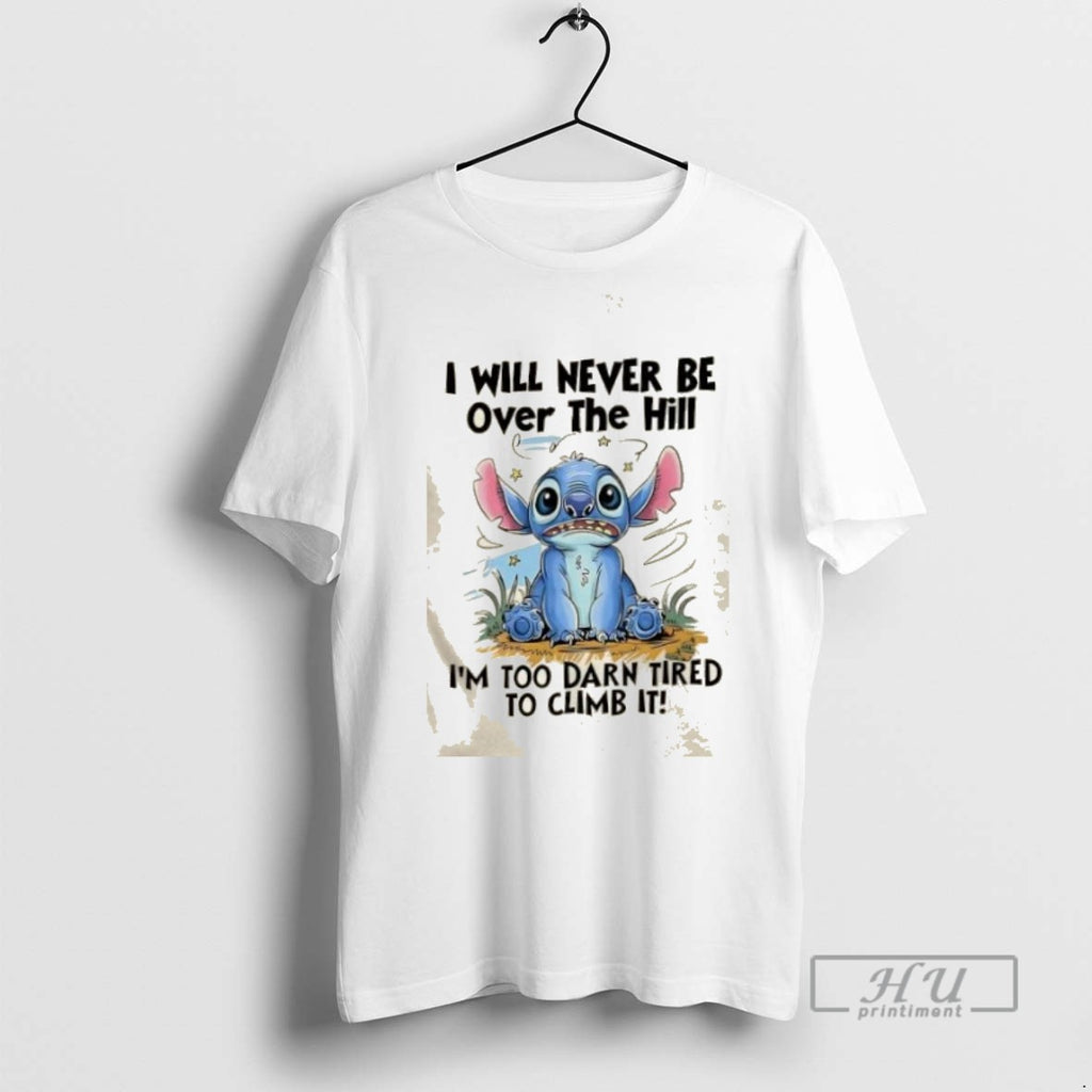 Limited Edition I Will Never Be Over The Hill Im Too Darn Tired To Climb T-Shirts, Hoodie, Sweatshirt | InkRitualCo.com