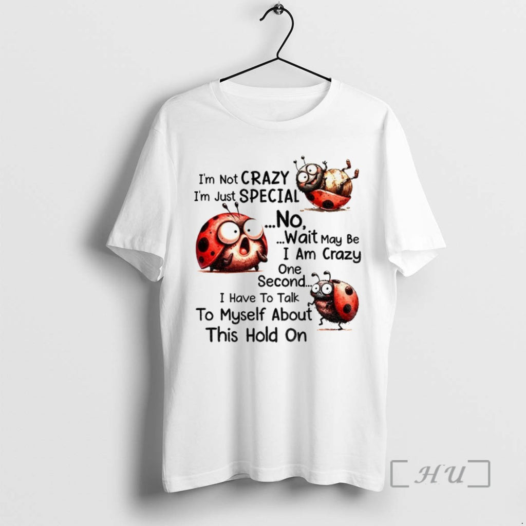 Limited Edition Im Not Crazy Im Just Special No Wait May Be I Am Crazy T-Shirts, Hoodie, Sweatshirt | InkRitualCo.com