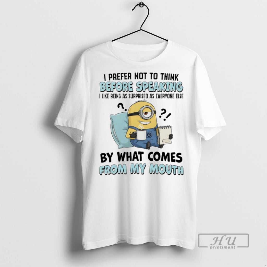 Limited Edition Minions I Prefer Not To Think Before Speaking I Like Being As Surprised T-Shirts, Hoodie, Sweatshirt