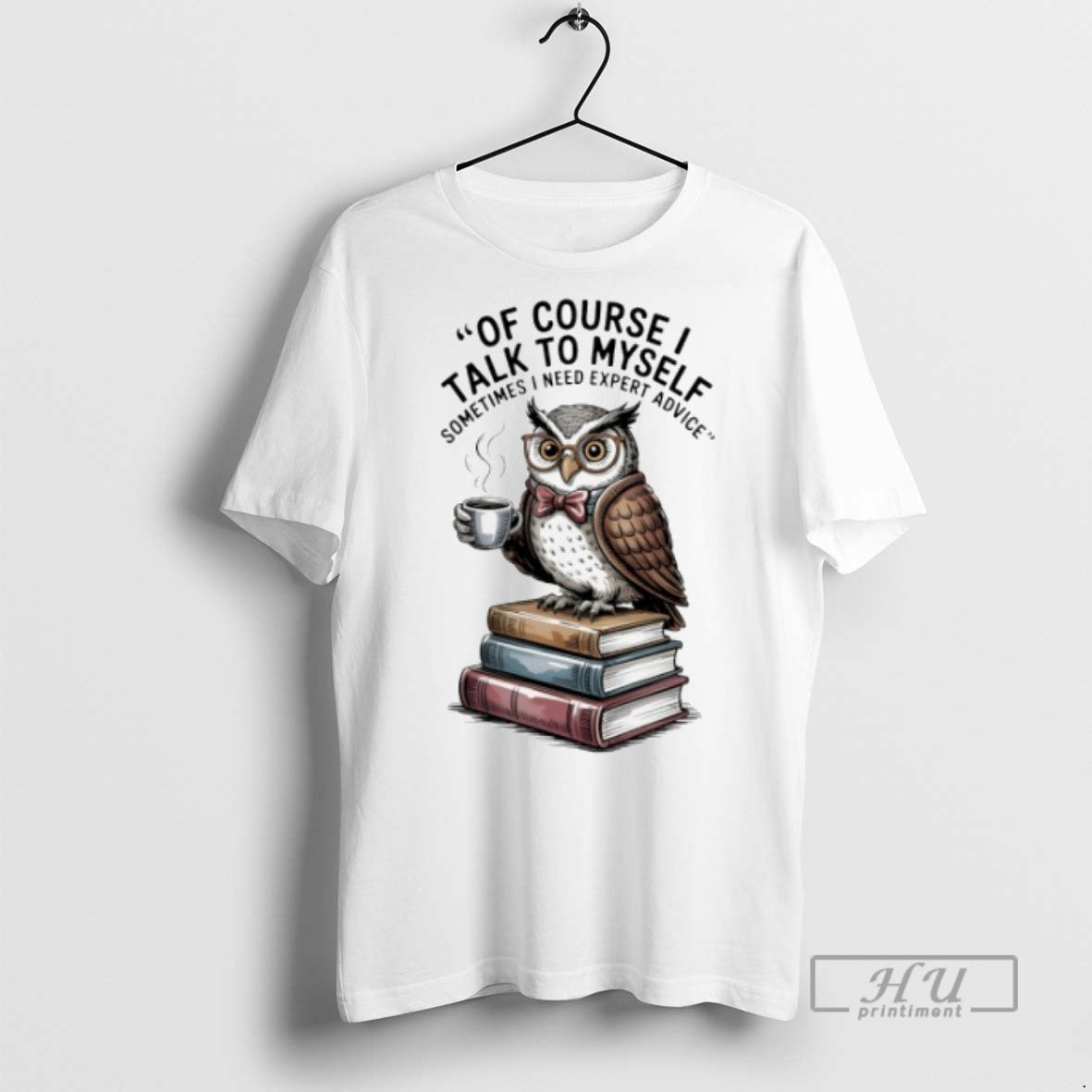 Limited Edition Owl Of Course I Talk To Myself Sometimes I Need Expert Advice Graphic T-Shirts, Hoodie, Sweatshirt