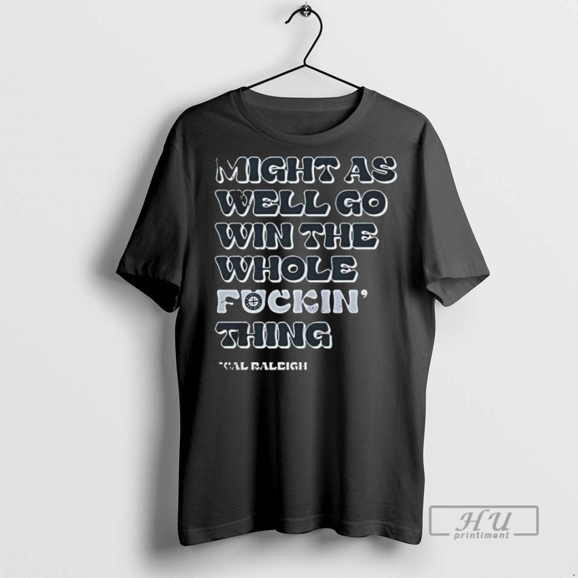 Limited Edition Seattle Mariners Might As Well Go Win The Whole Fckin Thing Cal Raleigh T-Shirts, Hoodie, Sweatshirt