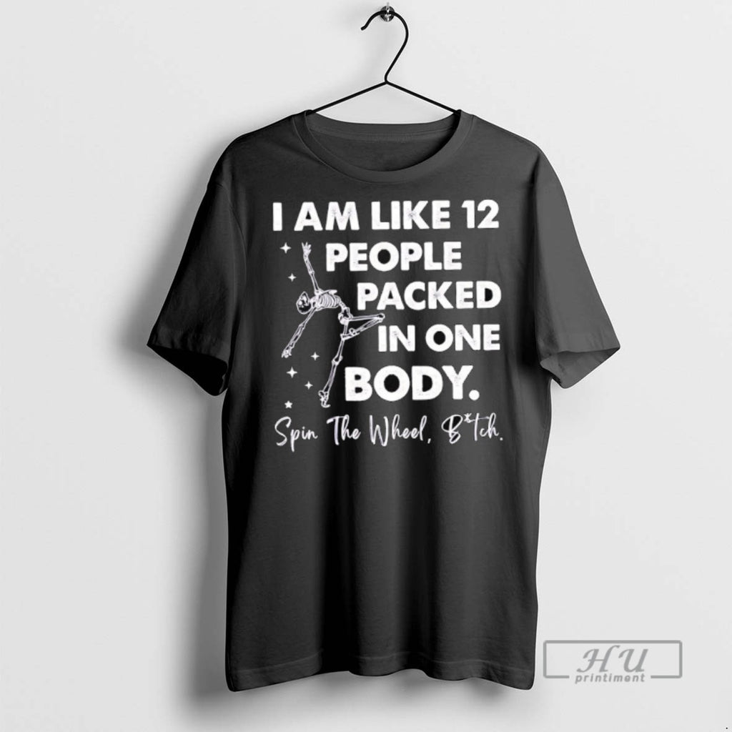 Limited Edition Skeleton I Am Like 12 People Packed In One Body Spin The Wheel T-Shirts, Hoodie, Sweatshirt | InkRitualCo.com