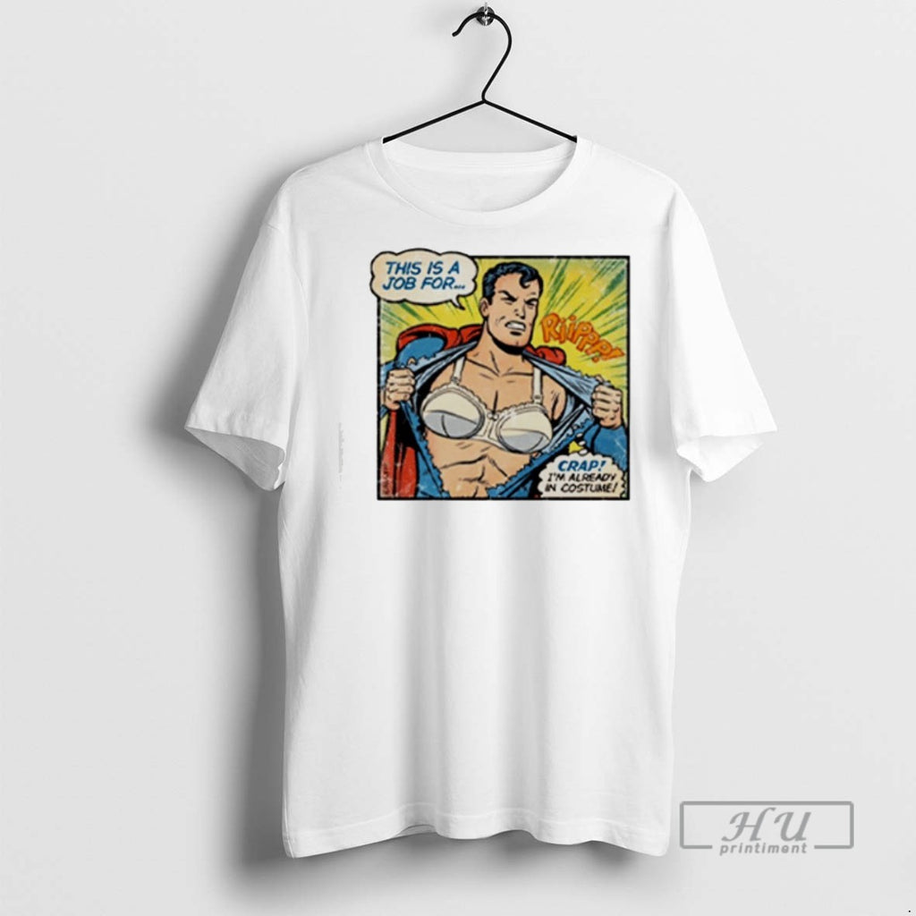 Limited Edition Superman Bra This Is A Job For Crap Im Already In Costume Graphic T-Shirts, Hoodie, Sweatshirt