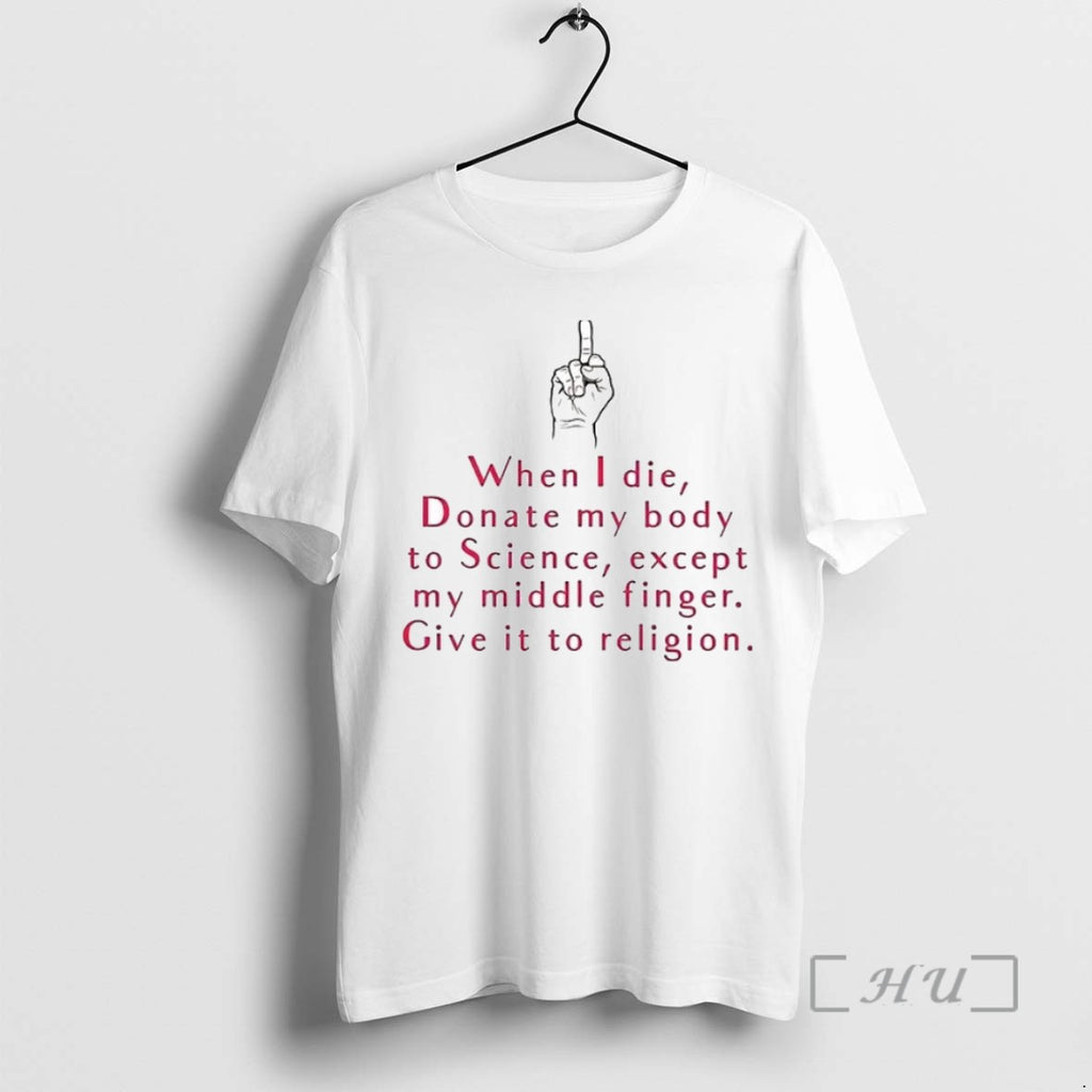 Limited Edition When I Die Donate My Body To Science Except My Middle Finger Give T-Shirts, Hoodie, Sweatshirt
