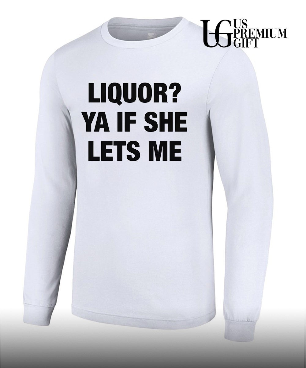 Liquor ya if she lets me shirt