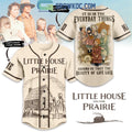 Little House On The Prairie Beauty Of Life Is In The Everyday Things Around Us Personalized Baseball Jersey