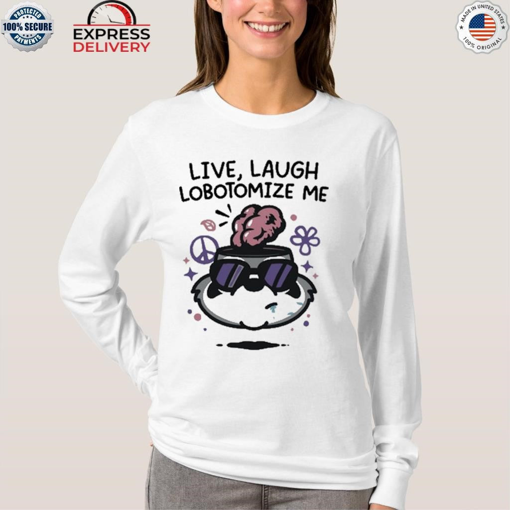 Live Laugh Lobotomize Me Shirt