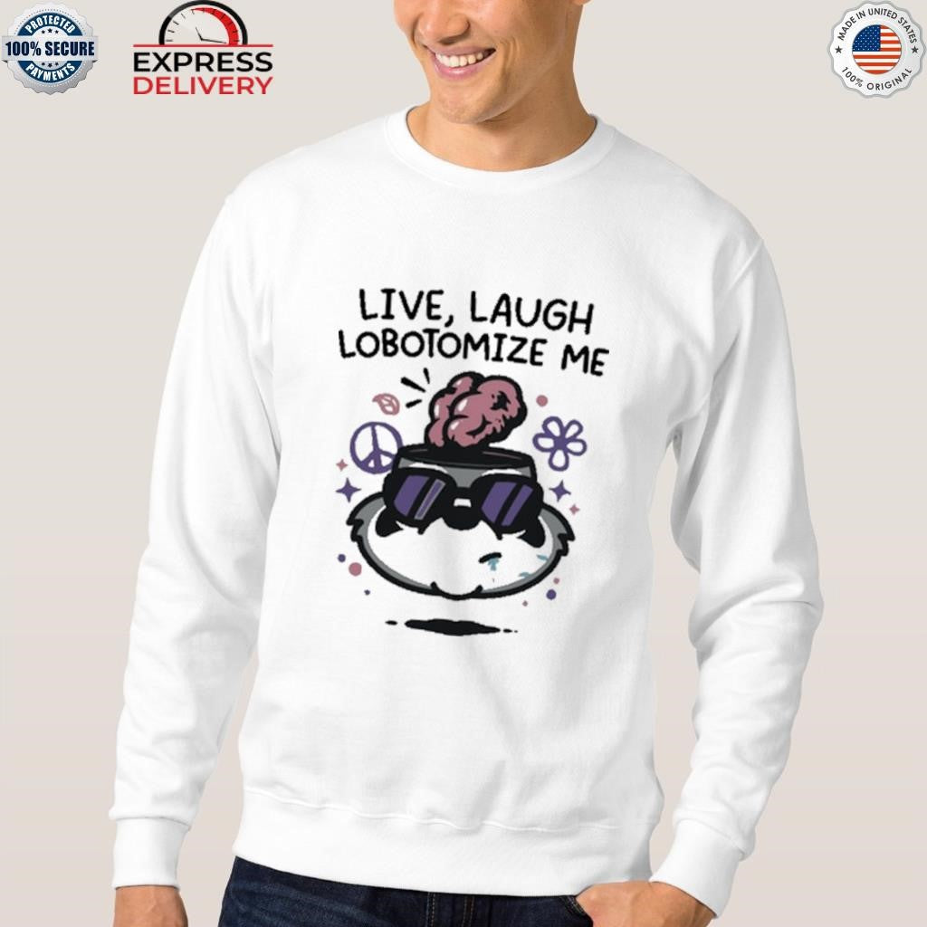 Live Laugh Lobotomize Me Shirt