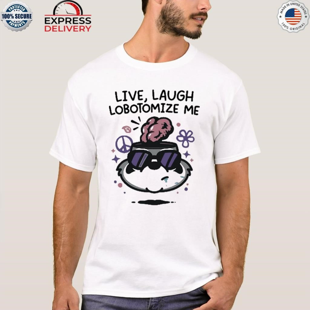 Live Laugh Lobotomize Me Shirt