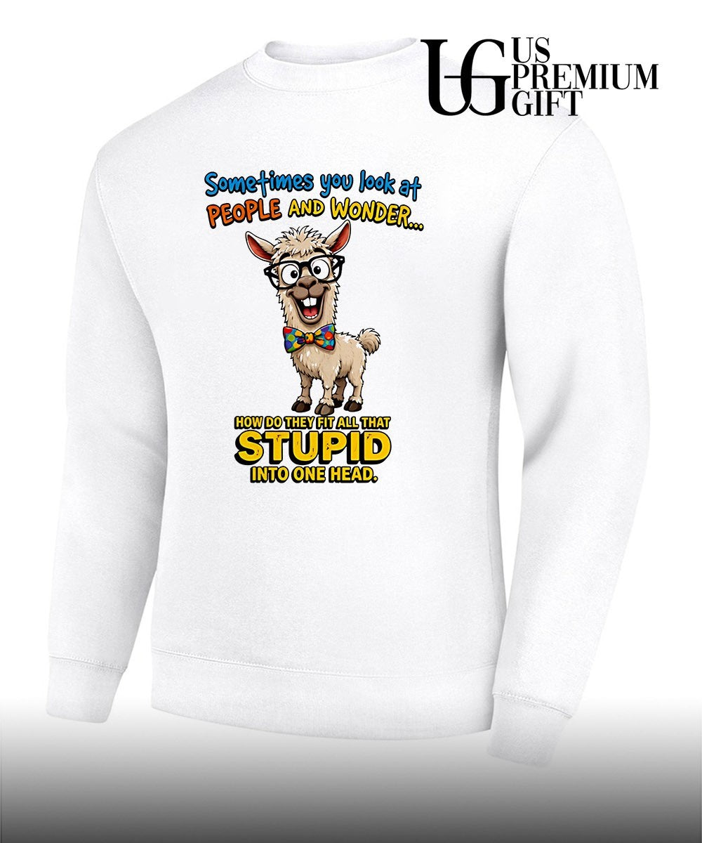 Llama Nerd Sometimes you look at people and wonder how do they fit all that stupid shirt