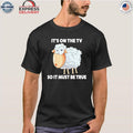 Malcolm Roberts It’s On The Tv So It Must Be True Shirt