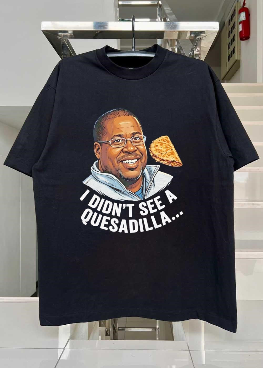 Martin Lawrence Quesadilla Eating I Didn’t See A Quesadilla shirt