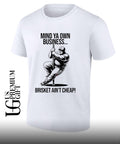 Mind ya own business brisket ain’t cheap shirt