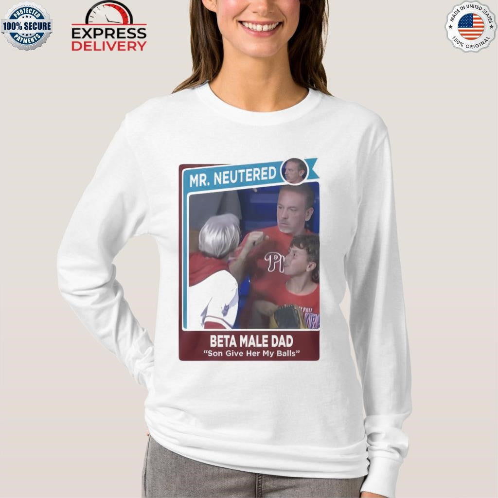 Mr Neutered Beta Male Bad Son Give Her My Balls Shirt