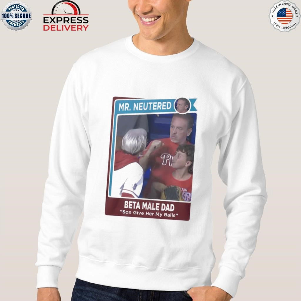 Mr Neutered Beta Male Bad Son Give Her My Balls Shirt